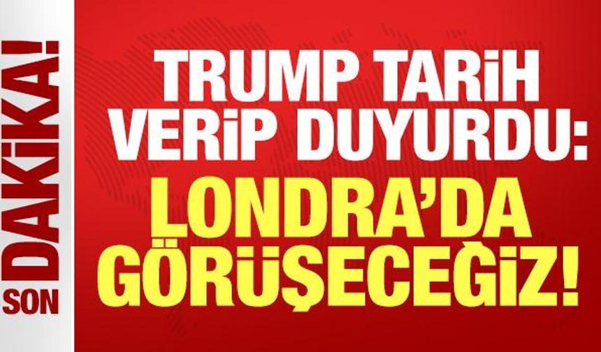 Trump tarih verip duyurdu: Londra'da görüşeceğiz!