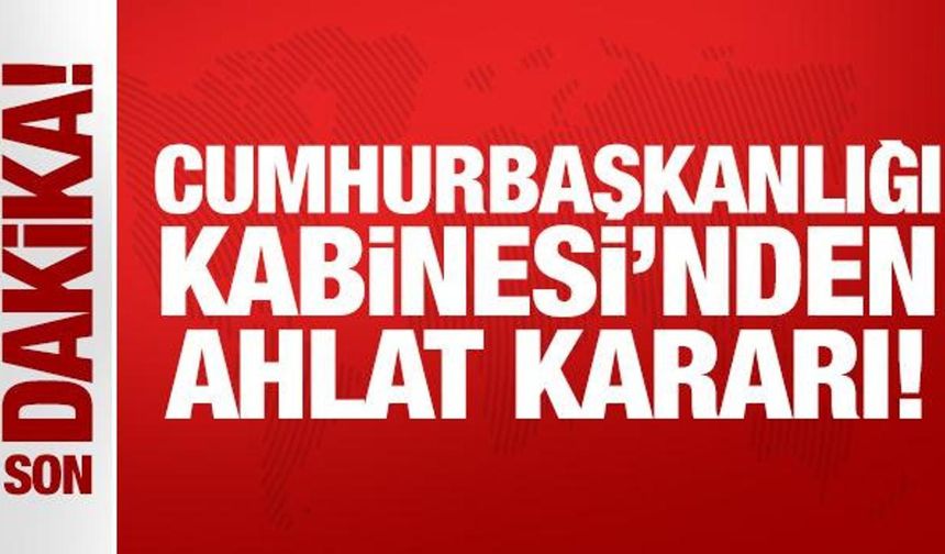 Cumhurbaşkanlığı Kabinesi'nden Ahlat kararı!