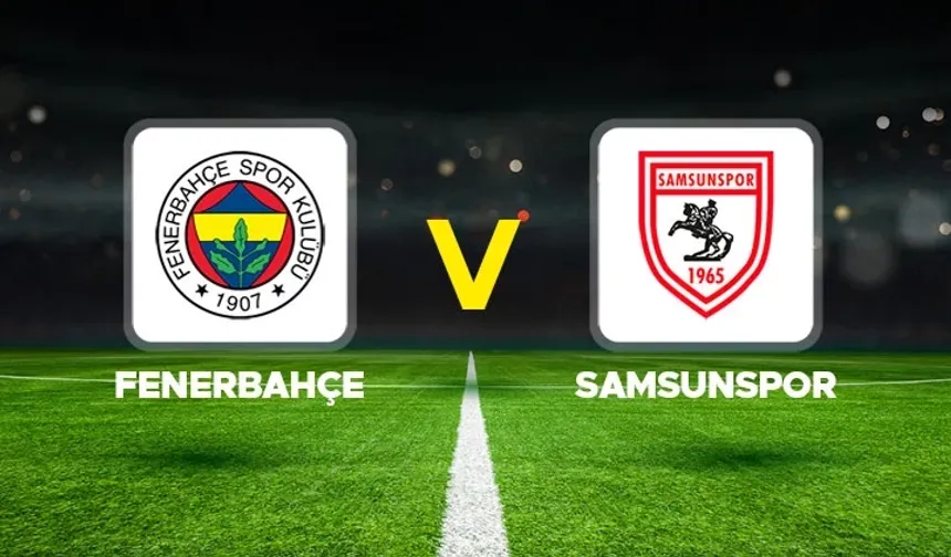 Fenerbahçe Samsunspor Maçı İlk 11'ler - Süper Kupa Yarı Finali