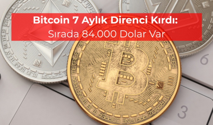 Bitcoin 7 Aylık Direncini Aştı, Hedef 84 Bin Dolar