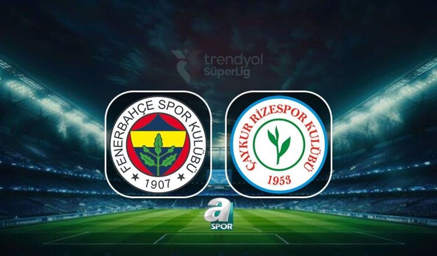 Fenerbahçe ile Çaykur Rizespor Kadıköy'de Karşılaşıyor