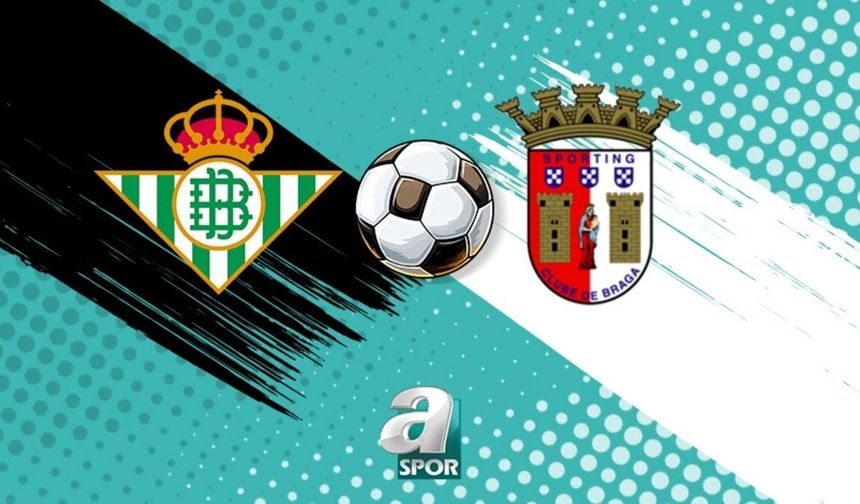 Real Betis ile SC Braga Avrupa Ligi Çeyrek Final Rövanşında Karşılaşıyor