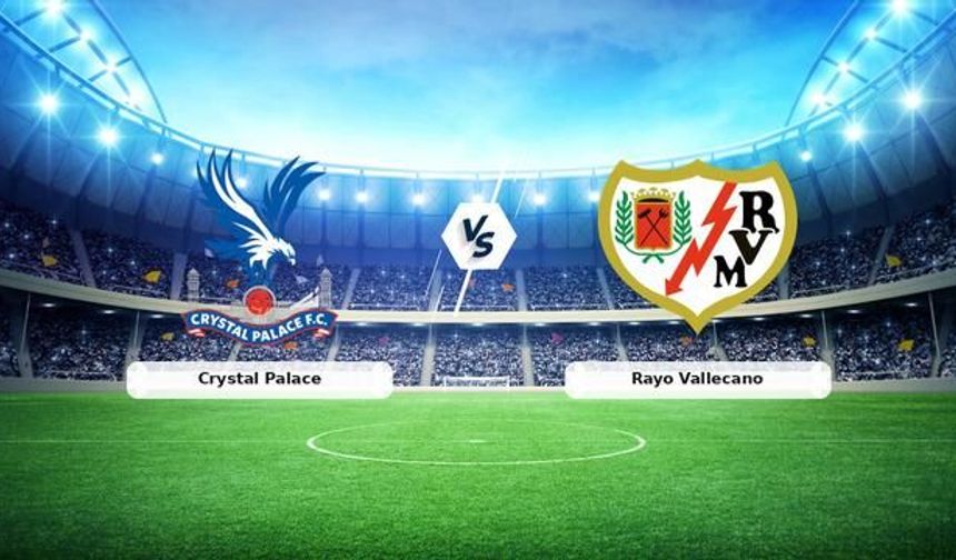 Crystal Palace ile Rayo Vallecano, UEFA Konferans Ligi finalinde kozlarını paylaşıyor