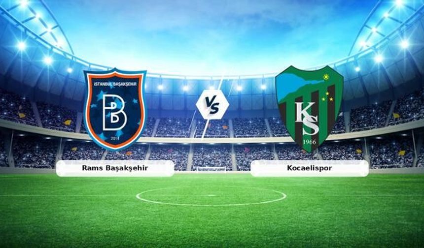 Rams Başakşehir - Kocaelispor Maçı İlk Haftada Kritik Mücadele