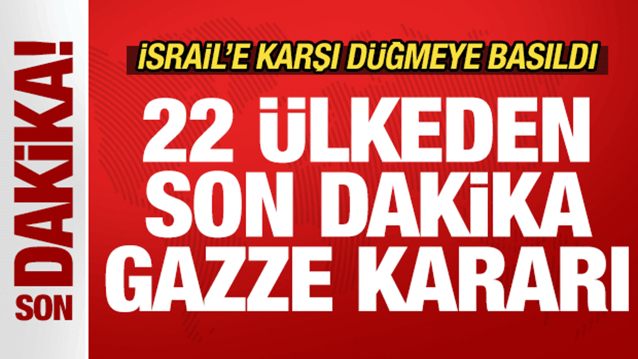22 ülkeden son dakika Gazze kararı! İsrail'e karşı düğmeye basıldı! Acil kodlu duyuru