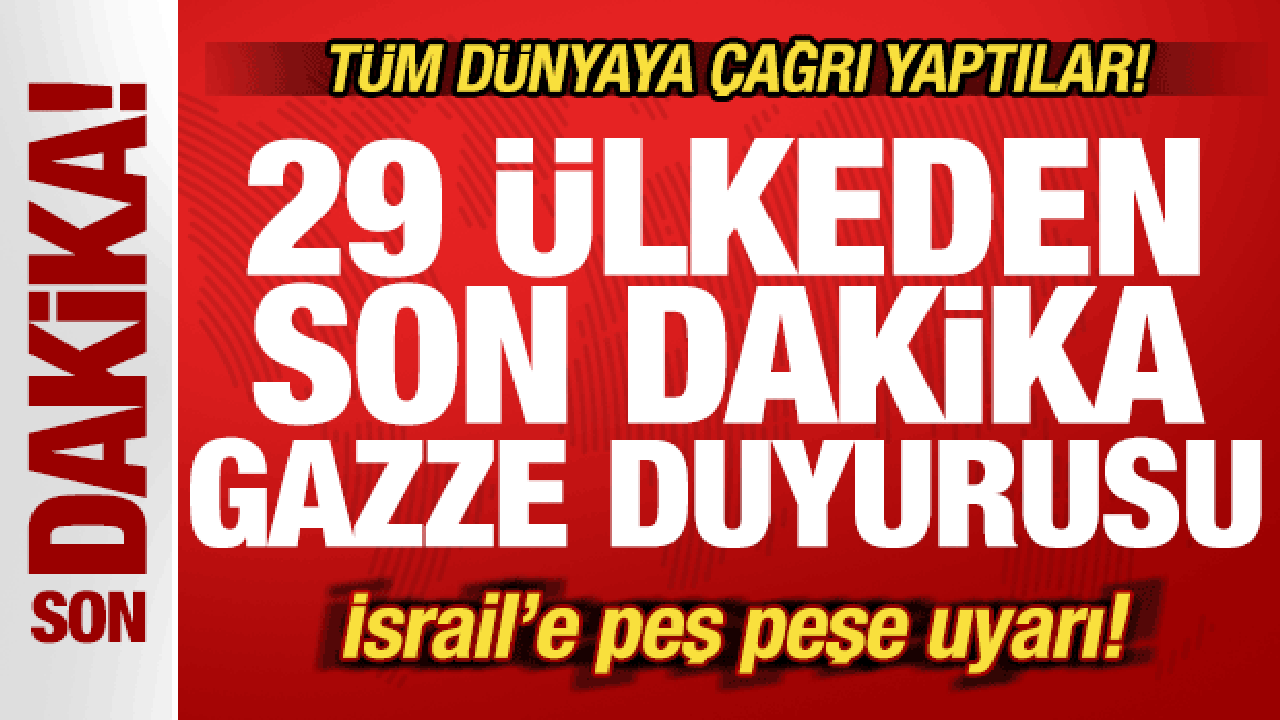 29 ülkeden son dakika Gazze duyurusu! Tüm dünyaya çağrı! İsrail'e peş peşe uyarı