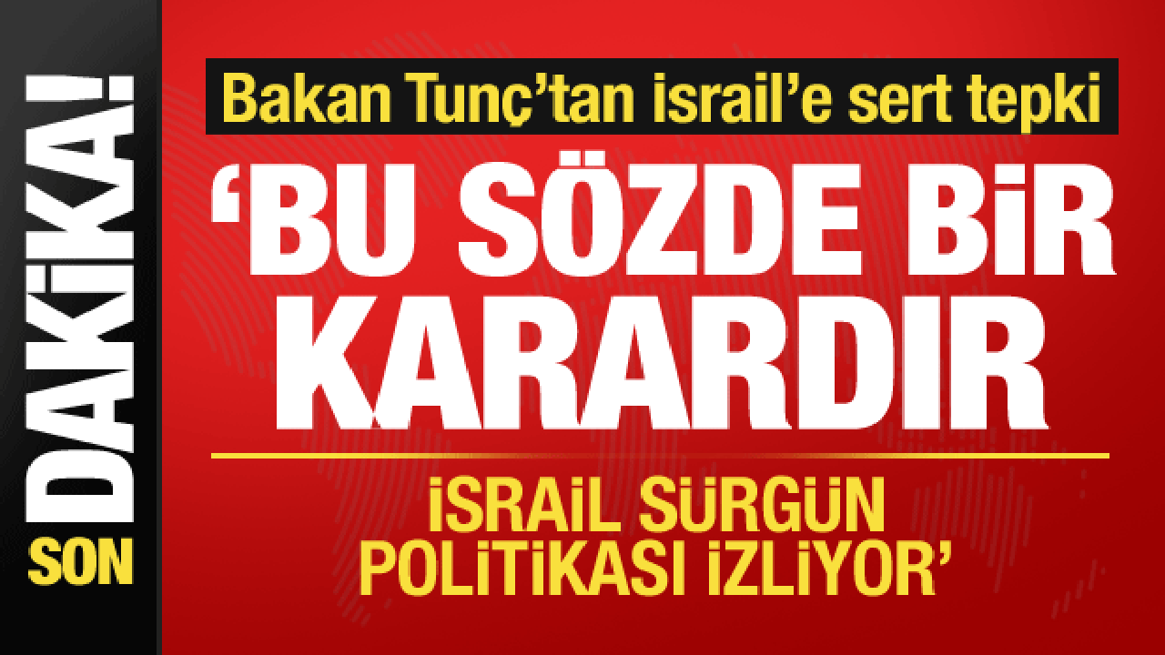 Adalet Bakanı Tunç'tan İsrail'in kararına sert tepki: Sürgün politikası izliyor