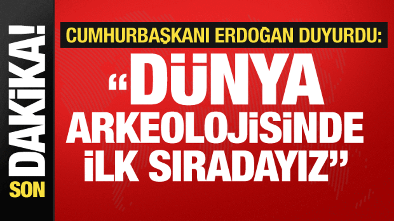 Cumhurbaşkanı Erdoğan: Dünya arkeolojisinde ilk sıradayız