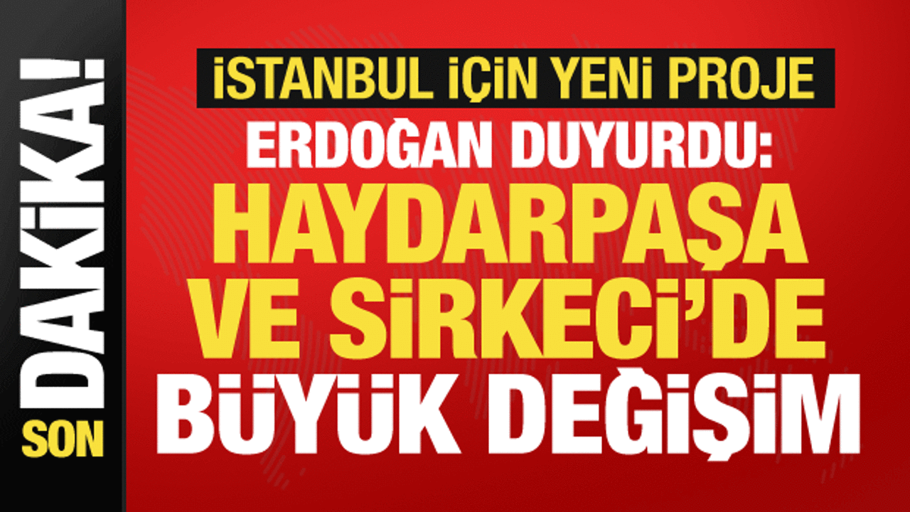 Cumhurbaşkanı Erdoğan yeni projeyi duyurdu: Haydarpaşa ve Sirkeci'de çalışmalar başlayacak