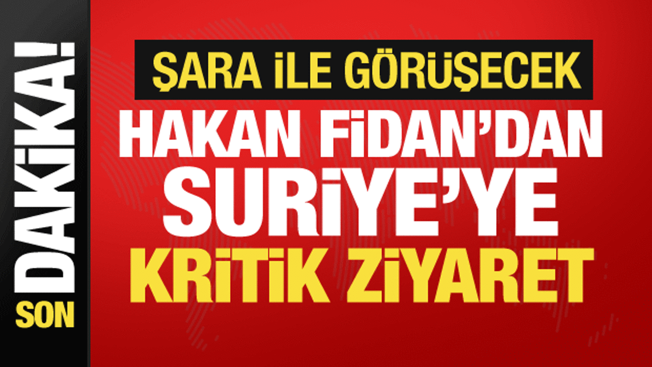 Dışişleri Bakanı Fidan Suriye'de! Şara ile görüşecek