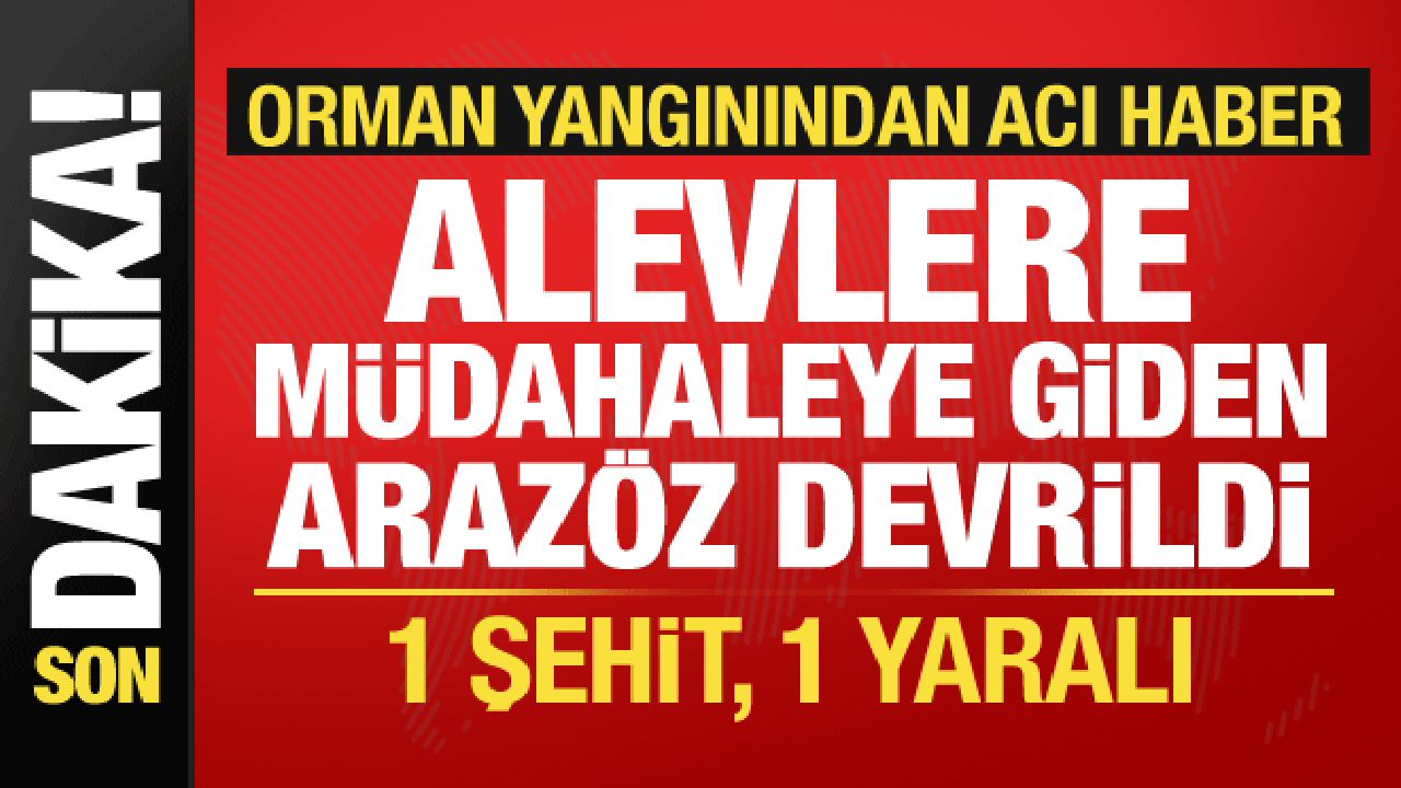 Osmaniye'deki yangından acı haber: Arazöz devrildi, 1 işçi şehit oldu