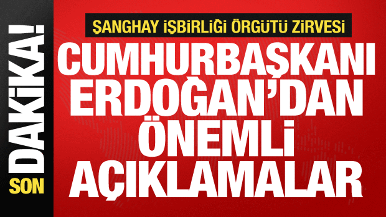 Cumhurbaşkanı Erdoğan'dan Şanghay Zirvesi'nde önemli açıklamalar