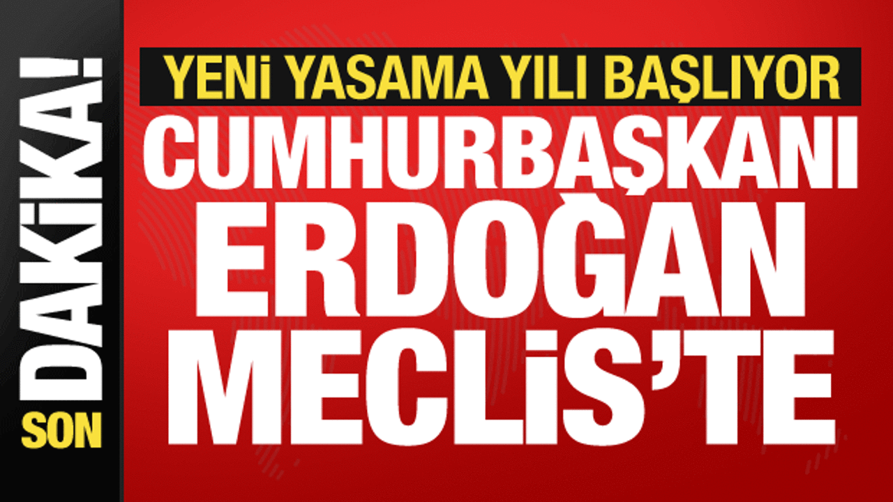 Cumhurbaşkanı Erdoğan Meclis'te! Genel Kurul'a hitap edecek