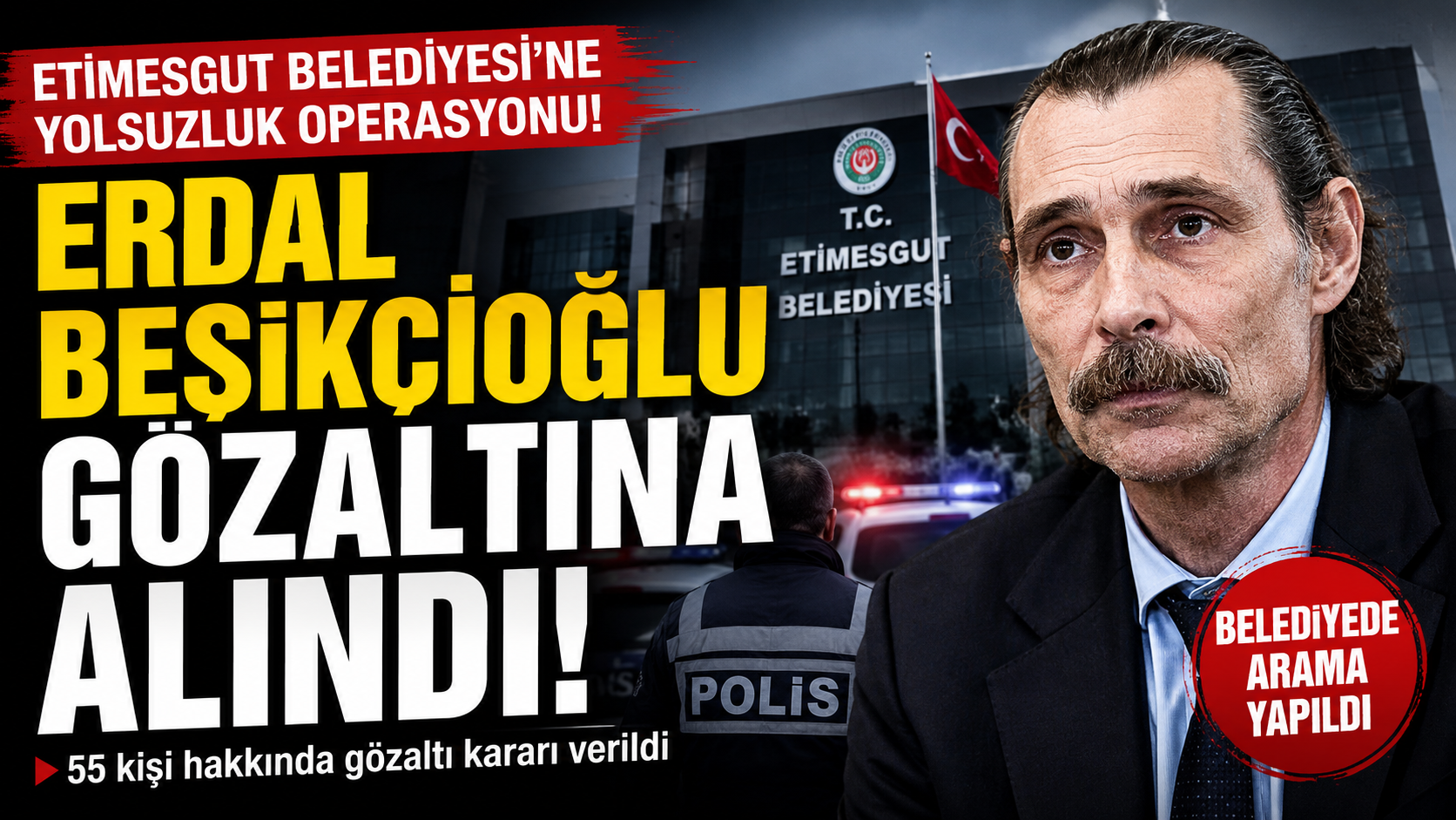 Erdal Beşikçioğlu gözaltına alındı! Etimesgut Belediyesi'ne yolsuzluk operasyonu